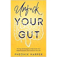 Unf*ck Your Gut: The Top 50 Strategies to Rejuvenate Your Digestive System and Transform Your Life Unf*ck Your Gut: The Top 50 Strategies to Rejuvenate Your Digestive System and Transform Your Life Kindle Hardcover Paperback