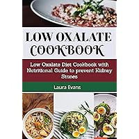Low Oxalate Cookbook: Low Oxalate Diet Cookbook With Nutritional Guide To Prevent Kidney Stones Low Oxalate Cookbook: Low Oxalate Diet Cookbook With Nutritional Guide To Prevent Kidney Stones Kindle Paperback