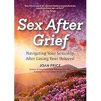 Sex After Grief: Navigating Your Sexuality After Losing Your Beloved (Healing After Loss, Grief Gift, Bereavement Gift, Senior Sex) Sex After Grief: Navigating Your Sexuality After Losing Your Beloved (Healing After Loss, Grief Gift, Bereavement Gift, Senior Sex) Paperback Kindle Audible Audiobook