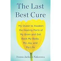 The Last Best Cure: My Quest to Awaken the Healing Parts of My Brain and Get Back My Body, My Joy, a nd My Life The Last Best Cure: My Quest to Awaken the Healing Parts of My Brain and Get Back My Body, My Joy, a nd My Life Kindle Audible Audiobook Hardcover Audio CD