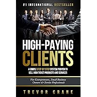 High Paying Clients for Life: A Simple Step By Step System Proven To Sell High Ticket Products And Services (Selling Services: How to sell anything to ... and How to Get Clients for Life Book 1) High Paying Clients for Life: A Simple Step By Step System Proven To Sell High Ticket Products And Services (Selling Services: How to sell anything to ... and How to Get Clients for Life Book 1) Kindle Paperback