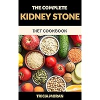 The Complete Kidney Stone Diet Cookbook: 50+ Delicious and Nourishing Recipes for Preventing and Managing Kidney Stones | 7 Days Sample Meal Plan (Renal Diet Recipes) The Complete Kidney Stone Diet Cookbook: 50+ Delicious and Nourishing Recipes for Preventing and Managing Kidney Stones | 7 Days Sample Meal Plan (Renal Diet Recipes) Kindle Paperback