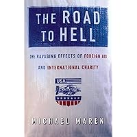 The Road to Hell: The Ravaging Effects of Foreign Aid and International Charity The Road to Hell: The Ravaging Effects of Foreign Aid and International Charity Kindle Paperback Hardcover