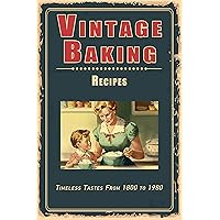 Vintage Baking Recipes: Timeless Tastes From 1800 to 1980 (Vintage & Retro Recipes)