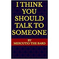 I THINK YOU SHOULD TALK TO SOMEONE I THINK YOU SHOULD TALK TO SOMEONE Kindle Hardcover Paperback