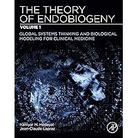 The Theory of Endobiogeny: Volume 1: Global Systems Thinking and Biological Modeling for Clinical Medicine The Theory of Endobiogeny: Volume 1: Global Systems Thinking and Biological Modeling for Clinical Medicine eTextbook Paperback