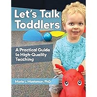 Let's Talk Toddlers: A Practical Guide to High-Quality Teaching Let's Talk Toddlers: A Practical Guide to High-Quality Teaching Paperback Kindle