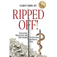 Ripped Off!: Overtested, Overtreated and Overcharged, the American Healthcare Mess Ripped Off!: Overtested, Overtreated and Overcharged, the American Healthcare Mess Kindle Audible Audiobook Hardcover Paperback