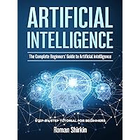 Artificial Intelligence: The Complete Beginners’ Guide to Artificial Intelligence Artificial Intelligence: The Complete Beginners’ Guide to Artificial Intelligence Kindle Paperback