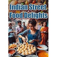 Indian Street Food Delights: the Flavorful World of Indian Street Meals: Irresistible Recipes for Authentic Delights Indian Street Food Delights: the Flavorful World of Indian Street Meals: Irresistible Recipes for Authentic Delights Kindle
