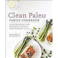 Clean Paleo Family Cookbook: 100 Delicious Squeaky Clean Paleo and Keto Recipes to Please Everyone at the Table Clean Paleo Family Cookbook: 100 Delicious Squeaky Clean Paleo and Keto Recipes to Please Everyone at the Table Kindle Paperback