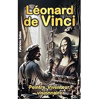 Léonard de Vinci: Peintre, inventeur, visionnaire (French Edition) Léonard de Vinci: Peintre, inventeur, visionnaire (French Edition) Kindle Paperback
