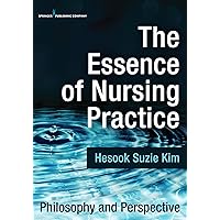 The Essence of Nursing Practice: Philosophy and Perspective The Essence of Nursing Practice: Philosophy and Perspective Paperback Kindle