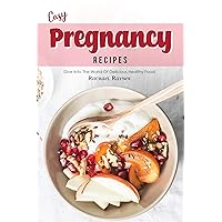 Easy Pregnancy Recipes: Get Your Daily Dose of Nutrition While Expecting Easy Pregnancy Recipes: Get Your Daily Dose of Nutrition While Expecting Kindle Paperback