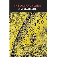 The Astral Plane: Its Scenery, Inhabitants, and Phenomena The Astral Plane: Its Scenery, Inhabitants, and Phenomena Paperback Audible Audiobook Kindle Hardcover MP3 CD Library Binding