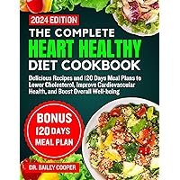 The Complete Heart Healthy diet cookbook 2024: Delicious Recipes and 120 Days Meal Plans to Lower Cholesterol, Improve Cardiovascular Health, and Boost Overall Well-being The Complete Heart Healthy diet cookbook 2024: Delicious Recipes and 120 Days Meal Plans to Lower Cholesterol, Improve Cardiovascular Health, and Boost Overall Well-being Kindle Paperback