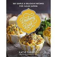 Dashing Dish: 100 Simple and Delicious Recipes for Clean Eating Dashing Dish: 100 Simple and Delicious Recipes for Clean Eating Kindle Hardcover