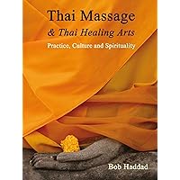 Thai Massage & Thai Healing Arts: Practice, Culture and Spirituality Thai Massage & Thai Healing Arts: Practice, Culture and Spirituality Paperback Kindle