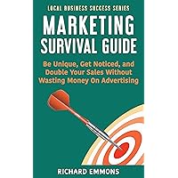 Marketing Survival Guide: Be Unique, Get Noticed, and Double Your Sales Without Wasting Money On Advertising (Local Business Success Series Book 1) Marketing Survival Guide: Be Unique, Get Noticed, and Double Your Sales Without Wasting Money On Advertising (Local Business Success Series Book 1) Kindle Paperback