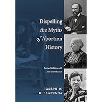 Dispelling the Myths of Abortion History Dispelling the Myths of Abortion History Hardcover