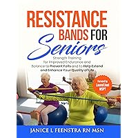 Resistance Bands for Seniors : Strength Training for Improved Endurance and Balance to Prevent Falls and to Help Extend and Enhance Your Quality of Life
