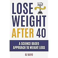 Lose Weight After 40: A Science Based Approach to Fat Loss Lose Weight After 40: A Science Based Approach to Fat Loss Kindle Paperback
