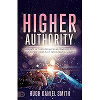 Higher Authority: Operate in the Supernatural Power of God and Expose Hell's Plot to Distort Humanity Higher Authority: Operate in the Supernatural Power of God and Expose Hell's Plot to Distort Humanity Paperback Kindle