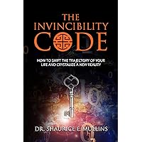 The Invincibility Code: How to Shift the Trajectory of Your Life and Crystalize a New Reality The Invincibility Code: How to Shift the Trajectory of Your Life and Crystalize a New Reality Kindle Paperback