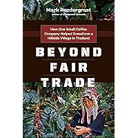 Beyond Fair Trade: How One Small Coffee Company Helped Transform a Hillside Village in Thailand Beyond Fair Trade: How One Small Coffee Company Helped Transform a Hillside Village in Thailand Kindle Paperback