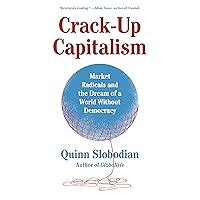 Crack-Up Capitalism: Market Radicals and the Dream of a World Without Democracy Crack-Up Capitalism: Market Radicals and the Dream of a World Without Democracy Hardcover Kindle Audible Audiobook Paperback