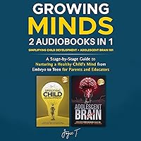 Growing Minds 2-in-1 Simplifying Child Development + Adolescent Brain 101: A Stage-by-Stage Guide to Nurturing a Healthy Child's Mind from Embryo to Teen for Parents and Educators Growing Minds 2-in-1 Simplifying Child Development + Adolescent Brain 101: A Stage-by-Stage Guide to Nurturing a Healthy Child's Mind from Embryo to Teen for Parents and Educators Audible Audiobook Kindle Hardcover Paperback
