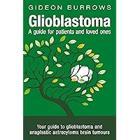 Glioblastoma - A guide for patients and loved ones: Your guide to grade 4 brain tumours, from a patient who determined to find everything about his own ... glioblastoma. (Facing Brain Cancer Book 2) Glioblastoma - A guide for patients and loved ones: Your guide to grade 4 brain tumours, from a patient who determined to find everything about his own ... glioblastoma. (Facing Brain Cancer Book 2) Kindle Paperback Audible Audiobook