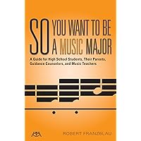 So You Want to Be a Music Major: A Guide for High School Students, Their Guidance Counselors, Parents and Music Teachers So You Want to Be a Music Major: A Guide for High School Students, Their Guidance Counselors, Parents and Music Teachers Kindle Paperback Sheet music