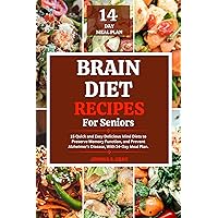 Brain Diet Recipes For Seniors: 15 Quick and Easy Delicious Mind Diets to Preserve Memory Function, and Prevent Alzheimer’s Disease, With 14-Day Meal Plan. Brain Diet Recipes For Seniors: 15 Quick and Easy Delicious Mind Diets to Preserve Memory Function, and Prevent Alzheimer’s Disease, With 14-Day Meal Plan. Kindle Paperback