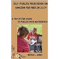SELF PUBLISH YOUR EBOOK ON AMAZON FOR FREE IN 2024: A STEP BY STEP GUIDE TO PUBLISH YOUR MASTERPIECE SELF PUBLISH YOUR EBOOK ON AMAZON FOR FREE IN 2024: A STEP BY STEP GUIDE TO PUBLISH YOUR MASTERPIECE Kindle