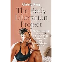 The Body Liberation Project: How Understanding Racism and Diet Culture Helps Cultivate Joy and Build Collective Freedom The Body Liberation Project: How Understanding Racism and Diet Culture Helps Cultivate Joy and Build Collective Freedom Hardcover Audible Audiobook Kindle