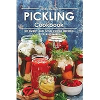 The Easy Pickling Cookbook: 30 Sweet and Sour Pickle Recipes The Easy Pickling Cookbook: 30 Sweet and Sour Pickle Recipes Kindle Paperback
