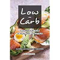 Low-Carb Cookbook for a Healthy Lifestyle: Flavorful and Healthy Low-Carb Recipes Low-Carb Cookbook for a Healthy Lifestyle: Flavorful and Healthy Low-Carb Recipes Kindle Paperback