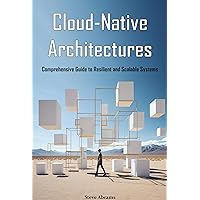 Cloud-Native Architectures: Comprehensive Guide to Resilient and Scalable Systems Cloud-Native Architectures: Comprehensive Guide to Resilient and Scalable Systems Kindle Paperback Hardcover
