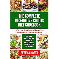 The Complete Ulcerative Colitis Diet Cookbook: 100+ Low Residue and Low Fibre Recipes for Gut Restoration | 30-Day Meal Plan for a Healthier Digestive System The Complete Ulcerative Colitis Diet Cookbook: 100+ Low Residue and Low Fibre Recipes for Gut Restoration | 30-Day Meal Plan for a Healthier Digestive System Kindle Paperback