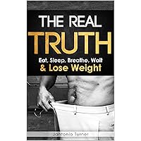 The Real Truth: Eat, Sleep, Breathe, Wait & Lose Weight The Real Truth: Eat, Sleep, Breathe, Wait & Lose Weight Kindle Paperback