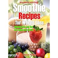 Mouthwatering smoothie recipes for weight loss, glowing skin and hair, anti-aging and vitality