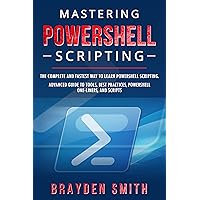 Mastering PowerShell Scripting: The Complete and Fastest Way to Learn PowerShell Scripting. Advanced Guide to Tools, Best Practices, PowerShell One-Liners, and Scripts Mastering PowerShell Scripting: The Complete and Fastest Way to Learn PowerShell Scripting. Advanced Guide to Tools, Best Practices, PowerShell One-Liners, and Scripts Kindle Paperback