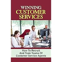 Winning Customer Services: How To Recruit And Train Teams Of Customer Service Agents: Customer Experiences On Social Media