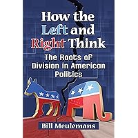 How the Left and Right Think: The Roots of Division in American Politics How the Left and Right Think: The Roots of Division in American Politics Kindle Paperback