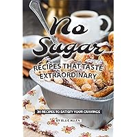 No Sugar Recipes That Taste Extraordinary: 30 Recipes to Satisfy Your Cravings No Sugar Recipes That Taste Extraordinary: 30 Recipes to Satisfy Your Cravings Kindle Paperback