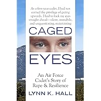Caged Eyes: An Air Force Cadet's Story of Rape and Resilience Caged Eyes: An Air Force Cadet's Story of Rape and Resilience Kindle Paperback