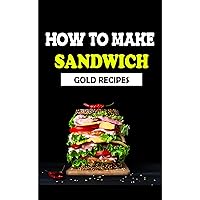 HOW TO MAKE SANDWICH: GOLD RECIPES HOW TO MAKE SANDWICH: GOLD RECIPES Kindle Paperback
