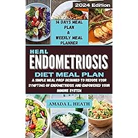 Heal Endometriosis Diet Meal Plan: A Simple Meal Prep Designed To Reduce Your Symptoms of Endometriosis And Empowered Your Immune System (Guide To Endo Book 2) Heal Endometriosis Diet Meal Plan: A Simple Meal Prep Designed To Reduce Your Symptoms of Endometriosis And Empowered Your Immune System (Guide To Endo Book 2) Kindle Paperback