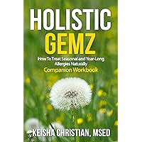 Holistic Gemz: How To Treat Seasonal and Year-Long Allergies Naturally/ Companion Workbook Holistic Gemz: How To Treat Seasonal and Year-Long Allergies Naturally/ Companion Workbook Kindle Paperback